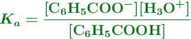\color[RGB]{2,112,20}{\bm{K_a = \frac{[\ce{C6H5COO-}][\ce{H3O+}]}{[\ce{C6H5COOH}]}}}