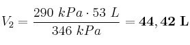 V_2 = \frac{290\ kPa\cdot 53\ L}{346\ kPa} = \bf 44,42\ L