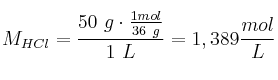 M_{HCl} = \frac{50\ g\cdot \frac{1mol}{36\ g}}{1\ L} = 1,389\frac{mol}{L}