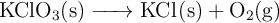 \ce{KClO3(s) -> KCl(s) + O2(g)}