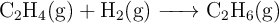 \ce{C2H4(g) + H2(g) -> C2H6(g)}