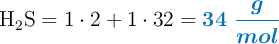 \ce{H2S} = 1\cdot 2 + 1\cdot 32 = \color[RGB]{0,112,192}{\bm{34\ \frac{g}{mol}}}