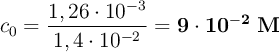 c_0 = \frac{1,26\cdot 10^{-3}}{1,4\cdot 10^{-2}} = \bf 9\cdot 10^{-2}\ M