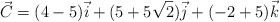 \vec C  = (4-5)\vec i + (5 + 5\sqrt 2)\vec j + (-2+5)\vec k