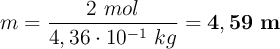 m = \frac{2\ mol}{4,36\cdot 10^{-1}\ kg} = \bf 4,59\ m