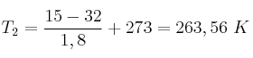 T_2 = \frac{15 - 32}{1,8} + 273 = 263,56\ K