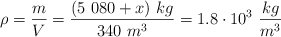 \rho = \frac{m}{V} = \frac{(5\ 080 + x)\ kg}{340\ m^3} = 1.8\cdot 10^3\ \frac{kg}{m^3}