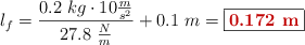 l_f = \frac{0.2\ kg\cdot 10\frac{m}{s^2}}{27.8\ \frac{N}{m}} + 0.1\ m = \fbox{\color[RGB]{192,0,0}{\bf 0.172\ m}}