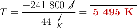 T = \frac{-241\ 800\ \cancel{J}}{-44\ \frac{\cancel{J}}{K}} = \fbox{\color[RGB]{192,0,0}{\bf 5\ 495\ K}}