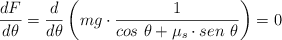 \frac{dF}{d\theta} = \frac{d}{d\theta} \left(mg\cdot \frac{1}{cos\ \theta + \mu_s\cdot sen\ \theta}\right) = 0