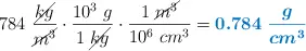784\ \frac{\cancel{kg}}{\cancel{m^3}}\cdot \frac{10^3\ g}{1\ \cancel{kg}}\cdot \frac{1\ \cancel{m^3}}{10^6\ cm^3} = \color[RGB]{0,112,192}{\bm{0.784\ \frac{g}{cm^3}}}