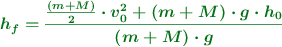 \color[RGB]{2,112,20}{\bm{h_f = \frac{\frac{(m + M)}{2}\cdot v_0^2 + (m + M)\cdot g\cdot h_0}{(m +M)\cdot g}}}