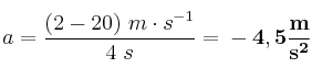 a = \frac{(2 - 20)\ m\cdot s^{-1}}{4\ s} = \bf -4,5\frac{m}{s^2}