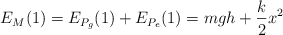 E_M(1)  = E_{P_g}(1) + E_{P_e}(1) = mgh + \frac{k}{2}x^2