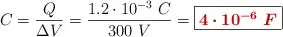 C = \frac{Q}{\Delta V} = \frac{1.2\cdot 10^{-3}\ C}{300\ V} = \fbox{\color[RGB]{192,0,0}{\bm{4\cdot 10^{-6}\ F}}}