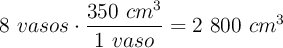 8\ vasos\cdot \frac{350\ cm^3}{1\ vaso} = 2\ 800\ cm^3