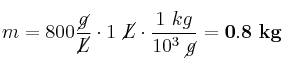 m = 800\frac{\cancel{g}}{\cancel{L}}\cdot 1\ \cancel{L}\cdot \frac{1\ kg}{10^3\ \cancel{g}} = \bf 0.8\ kg