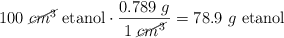 100 \ \cancel{cm^3}\ \text{etanol}\cdot \frac{0.789\ g}{1\ \cancel{cm^3}} = 78.9\ g\ \text{etanol}