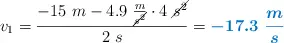 v_1 = \frac{-15\ m - 4.9\ \frac{m}{\cancel{s^2}}\cdot 4\ \cancel{s^2}}{2\ s} = \color[RGB]{0,112,192}{\bm{-17.3\ \frac{m}{s}}}