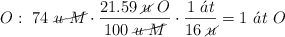 O:\ 74\ \cancel{u\ M}\cdot \frac{21.59\ \cancel{u}\ O}{100\ \cancel{u\ M}}\cdot \frac{1\ \acute{a}t}{16\ \cancel{u}} = 1\ \acute{a}t\ O