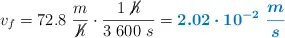 v_f = 72.8\ \frac{m}{\cancel{h}}\cdot \frac{1\ \cancel{h}}{3\ 600\ s} = \color[RGB]{0,112,192}{\bm{2.02\cdot 10^{-2}\ \frac{m}{s}}}