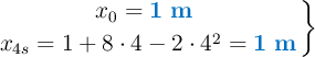 \left x_0 = {\color[RGB]{0,112,192}{\bf 1\ m}}\ \atop x_{4s} = 1 + 8\cdot 4 - 2\cdot 4^2 = {\color[RGB]{0,112,192}{\bf 1\ m}} \right \}