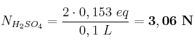 N_{H_2SO_4} = \frac{2\cdot 0,153\ eq}{0,1\ L} = \bf 3,06\ N