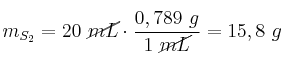 m_{S_2} = 20\ \cancel{mL}\cdot \frac{0,789\ g}{1\ \cancel{mL}} = 15,8\ g