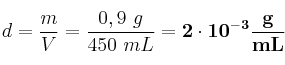 d = \frac{m}{V} = \frac{0,9\ g}{450\ mL} = \bf 2\cdot 10^{-3}\frac{g}{mL}