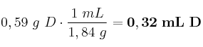 0,59\ g\ D\cdot \frac{1\ mL}{1,84\ g} = \bf 0,32\ mL\ D