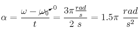 \alpha = \frac{\omega - \cancelto{0}{\omega_0}}{t} = \frac{3\pi\frac{rad}{s}}{2\ s} = 1.5\pi\ \frac{rad}{s^2}