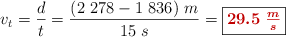 v_t = \frac{d}{t} = \frac{(2\ 278 - 1\ 836)\ m}{15\ s} = \fbox{\color[RGB]{192,0,0}{\bm{29.5\ \frac{m}{s}}}}