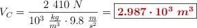 V_C = \frac{2\ 410\ N}{10^3\ \frac{kg}{m^3}\cdot 9.8\ \frac{m}{s^2}} = \fbox{\color[RGB]{192,0,0}{\bm{2.987\cdot 10^3\ m^3}}}