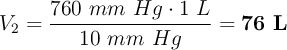 V_2 = \frac{760\ mm\ Hg\cdot 1\ L}{10\ mm\ Hg} = \bf 76\ L