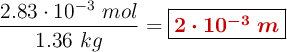 \frac{2.83\cdot 10^{-3}\ mol}{1.36\ kg} = \fbox{\color[RGB]{192,0,0}{\bm{2\cdot 10^{-3}\ m}}}
