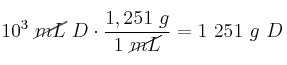 10^3\ \cancel{mL}\ D\cdot \frac{1,251\ g}{1\ \cancel{mL}} = 1\ 251\ g\ D