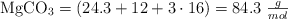 \ce{MgCO3} = (24.3 + 12 + 3\cdot 16) = 84.3\ \textstyle{g\over mol}