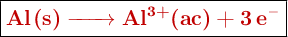 \fbox{\color[RGB]{192,0,0}{\textbf{\ce{Al(s) -> Al^{3+}(ac) + 3e^-}}}}