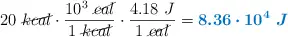 20\ \cancel{kcal}\cdot \frac{10^3\ \cancel{cal}}{1\ \cancel{kcal}}\cdot \frac{4.18\ J}{1\ \cancel{cal}} = \color[RGB]{0,112,192}{\bm{8.36\cdot 10^4\ J}}