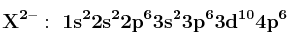 \bf X^{2-}:\ 1s^22s^22p^63s^23p^63d^{10}4p^6