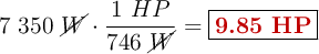 7\ 350\ \cancel{W}\cdot \frac{1\ HP}{746\ \cancel{W}} = \fbox{\color[RGB]{192,0,0}{\bf 9.85\ HP}}