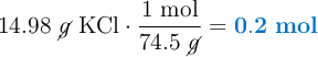 14.98\ \cancel{g}\ \ce{KCl}\cdot \frac{1\ \text{mol}}{74.5\ \cancel{g}} = \color[RGB]{0,112,192}{\bf 0.2\ mol}