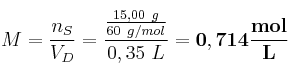 M = \frac{n_S}{V_D} = \frac{\frac{15,00\ g}{60\ g/mol}}{0,35\ L} = \bf 0,714\frac{mol}{L}