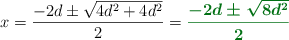 x = \frac{-2d\pm \sqrt{4d^2 + 4d^2}}{2} = \color[RGB]{2,112,20}{\bm{\frac{-2d\pm \sqrt{8d^2}}{2}}}
