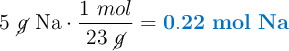 5\ \cancel{g}\ \ce{Na}\cdot \frac{1\ mol}{23\ \cancel{g}} = \color[RGB]{0,112,192}{\bf 0.22\ mol\ Na}