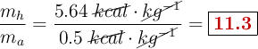 \frac{m_h}{m_a} = \frac{5.64\ \cancel{kcal}\cdot \cancel{kg^{-1}}}{0.5\ \cancel{kcal}\cdot \cancel{kg^{-1}}} = \fbox{\color[RGB]{192,0,0}{\bf 11.3}}