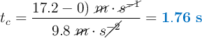 t_c = \frac{17.2 - 0)\ \cancel{m}\cdot \cancel{s^{-1}}}{9.8\ \cancel{m}\cdot s\cancel{^{-2}}} = \color[RGB]{0,112,192}{\bf 1.76\ s}