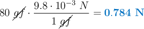 80\ \cancel{gf}\cdot \frac{9.8\cdot 10^{-3}\ N}{1\ \cancel{gf}}= \color[RGB]{0,112,192}{\bf 0.784\ N}}