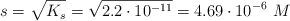s = \sqrt{K_s} = \sqrt{2.2\cdot 10^{-11}} = 4.69\cdot 10^{-6}\ M