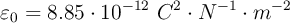 \varepsilon_0 =8.85\cdot 10^{-12}\ C^2\cdot N^{-1}\cdot m^{-2}